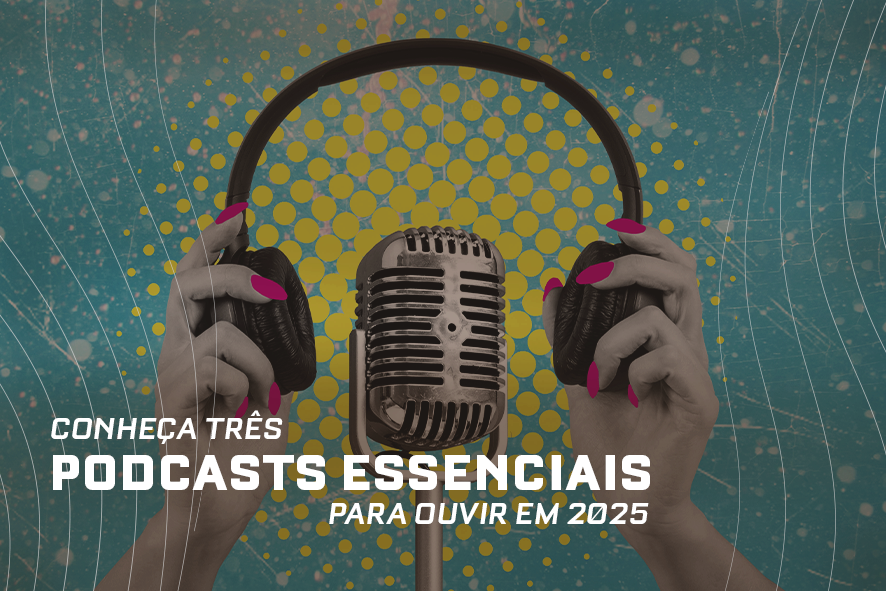Três podcasts essenciais para ouvir em 2025
