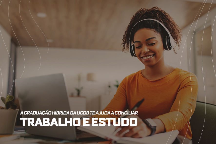 Como organizar estudo e trabalho: o híbrido da UCDB te ajuda.